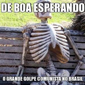 DE BOA ESPERANDO O GRANDE GOLPE COMUNISTA NO BRASIL
