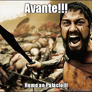 Avante!!! Rumo ao Palcio!!!