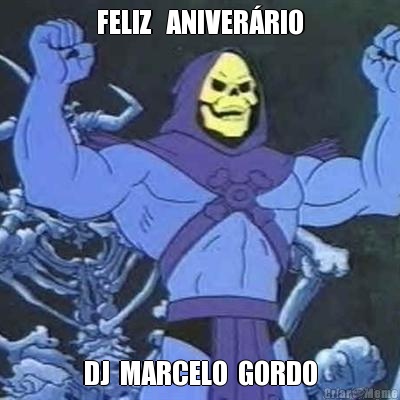FELIZ   ANIVERRIO DJ  MARCELO  GORDO
