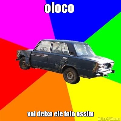 oloco  vai deixa ele fala assim