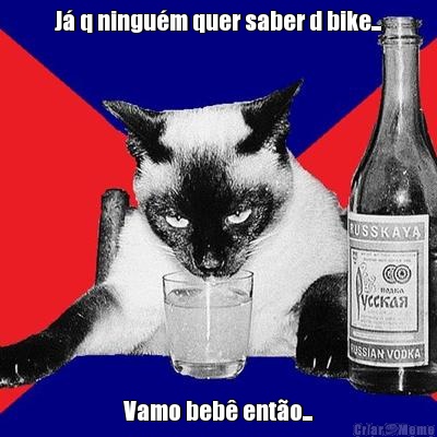 J q ningum quer saber d bike... Vamo beb ento...