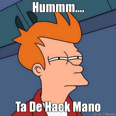 Hummm.... Ta De Hack Mano