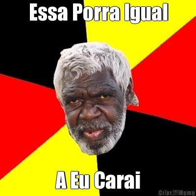 Essa Porra Igual A Eu Carai