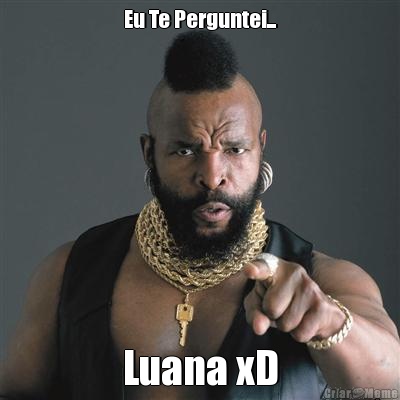 Eu Te Perguntei... Luana xD