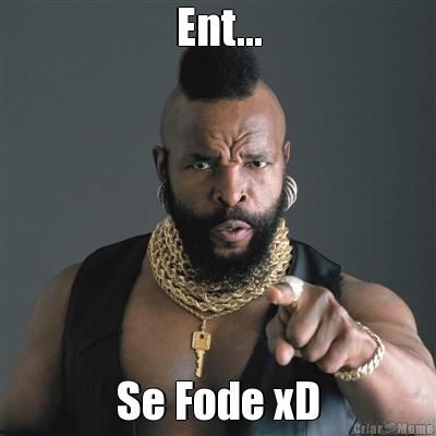 Ent... Se Fode xD