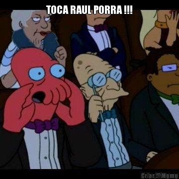 TOCA RAUL PORRA !!! 