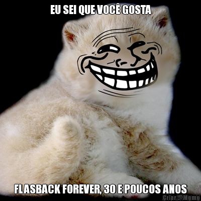 EU SEI QUE VOC GOSTA FLASBACK FOREVER, 30 E POUCOS ANOS