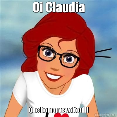 Oi Claudia Que bom q vc voltou!!!