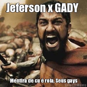 Jeferson x GADY  Mentira de cu  rola. Seus gays