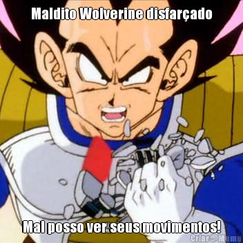 Maldito Wolverine disfarado Mal posso ver seus movimentos!