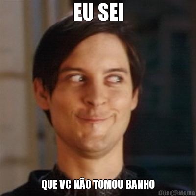 EU SEI QUE VC NO TOMOU BANHO