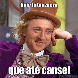 hoje to to zuero que at cansei