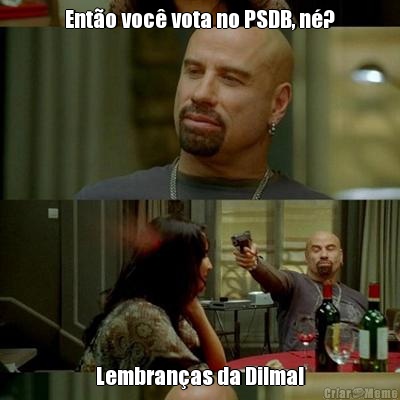Ento voc vota no PSDB, n? Lembranas da Dilma!