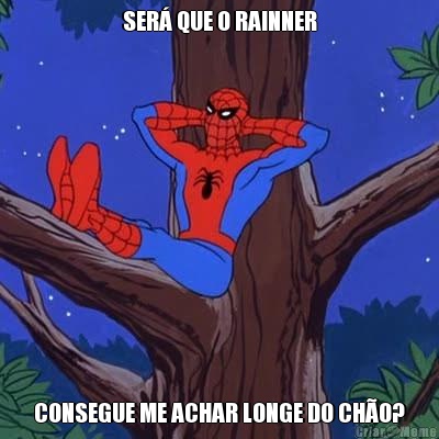 SER QUE O RAINNER CONSEGUE ME ACHAR LONGE DO CHO?