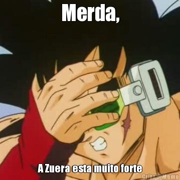 Merda, A Zuera esta muito forte