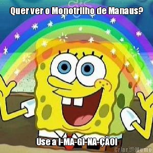 Quer ver o Monotrilho de Manaus? Use a I-MA-GI-NA-O!