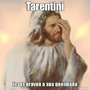 Tarentini Jesus gravou a sua queimada