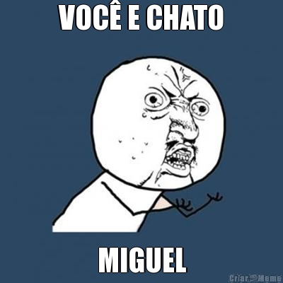 VOC E CHATO MIGUEL