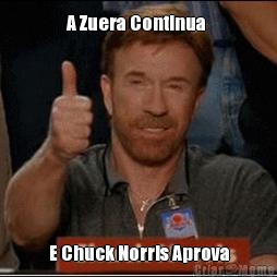 A Zuera Continua  E Chuck Norris Aprova