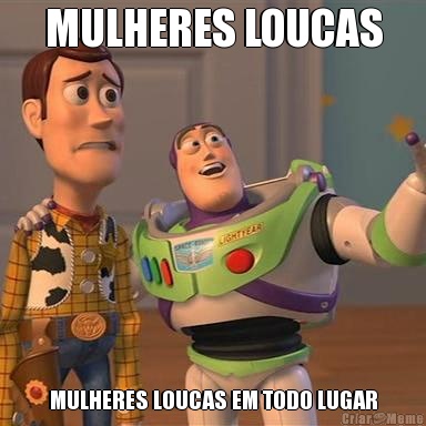 MULHERES LOUCAS MULHERES LOUCAS EM TODO LUGAR
