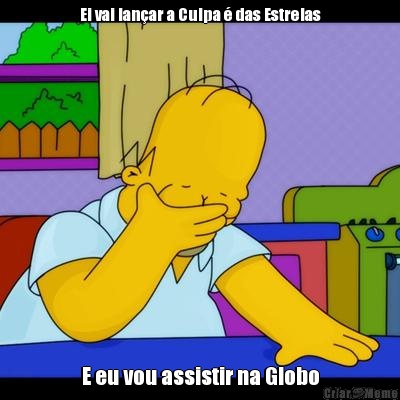 Ei vai lanar a Culpa  das Estrelas E eu vou assistir na Globo