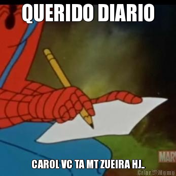 QUERIDO DIARIO CAROL VC TA MT ZUEIRA HJ..