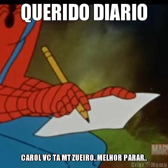 QUERIDO DIARIO CAROL VC TA MT ZUEIRO..MELHOR PARAR..