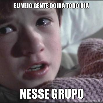 EU VEJO GENTE DOIDA TODO DIA NESSE GRUPO